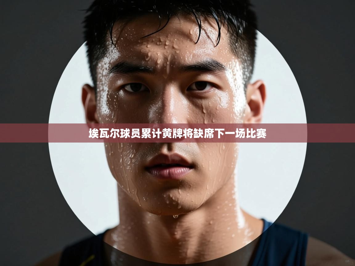 埃瓦尔球员累计黄牌将缺席下一场比赛  第1张