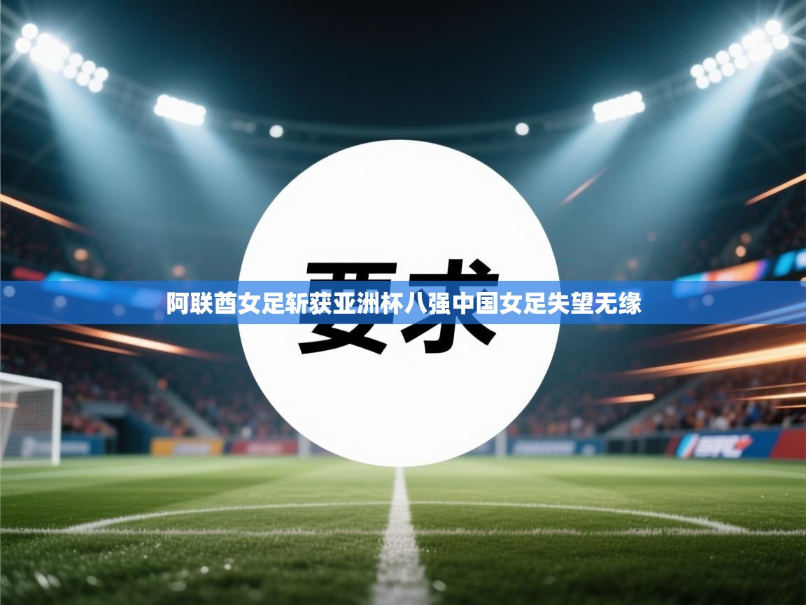 阿联酋女足斩获亚洲杯八强中国女足失望无缘  第1张