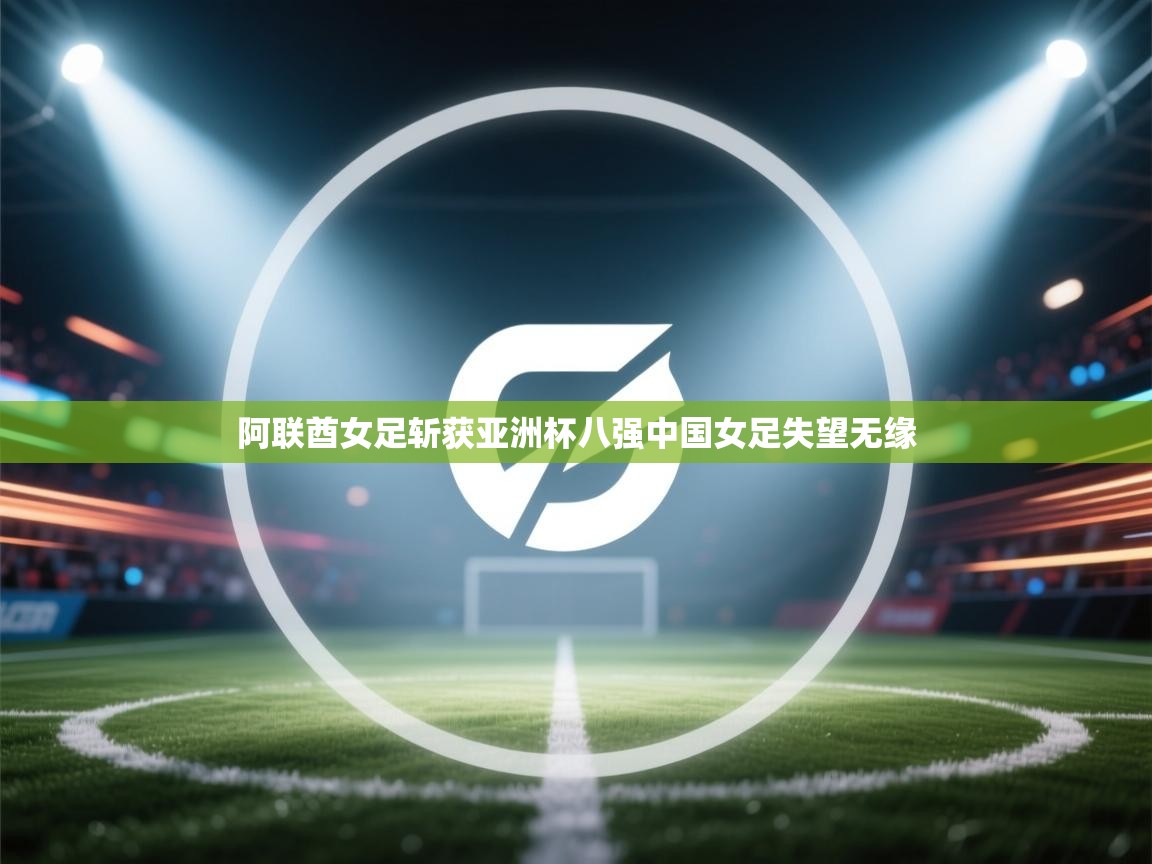 阿联酋女足斩获亚洲杯八强中国女足失望无缘  第2张