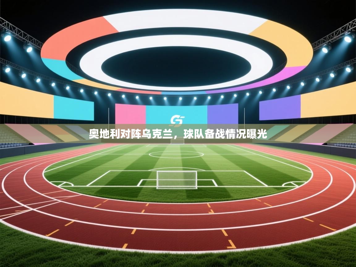 奥地利对阵乌克兰，球队备战情况曝光  第1张